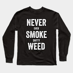 Never Ever Smoke Shitty Weed Long Sleeve T-Shirt